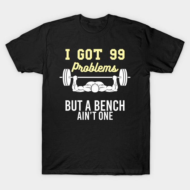 I got 99 Problems but a Bench aint one funny Workout Gym T-Shirt by FunnyphskStore